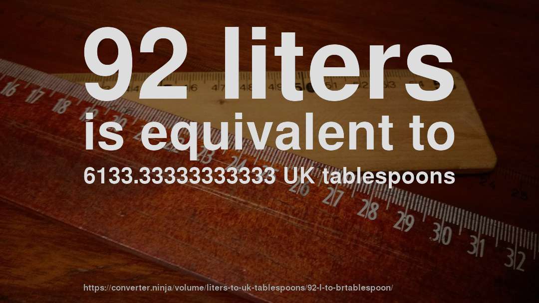 92 liters is equivalent to 6133.33333333333 UK tablespoons