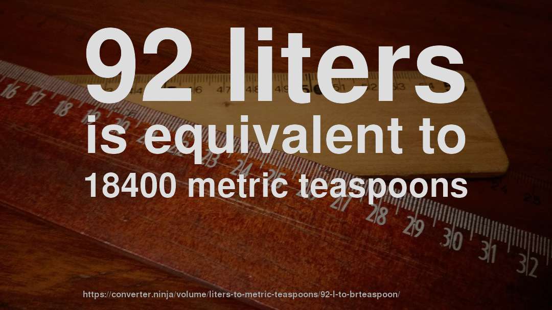 92 liters is equivalent to 18400 metric teaspoons