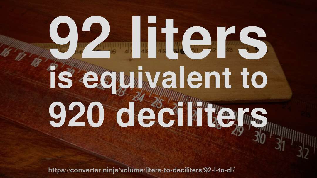 92 liters is equivalent to 920 deciliters