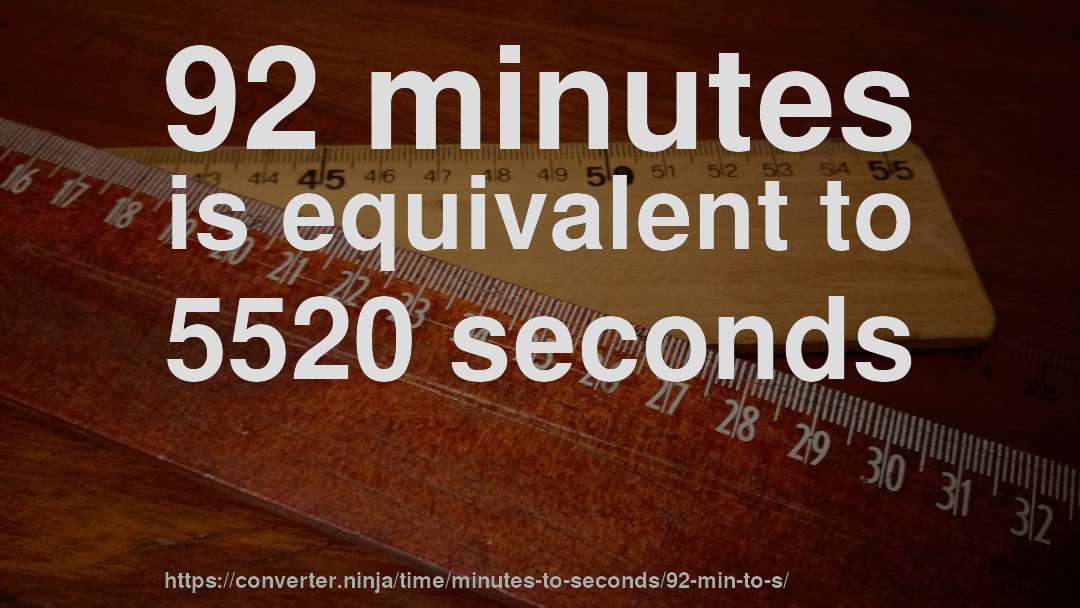 92 minutes is equivalent to 5520 seconds