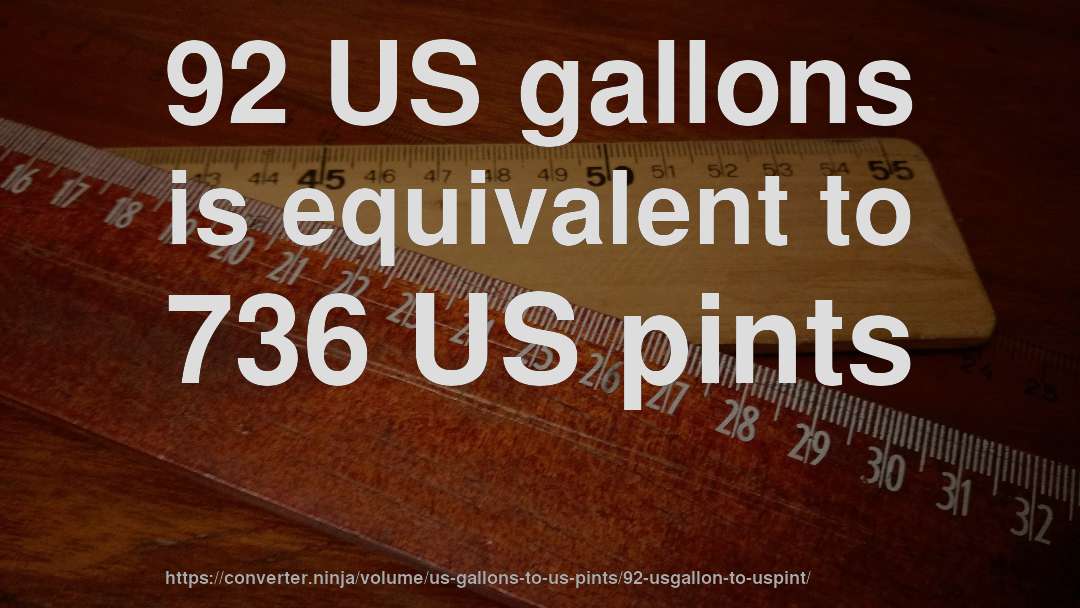92 US gallons is equivalent to 736 US pints