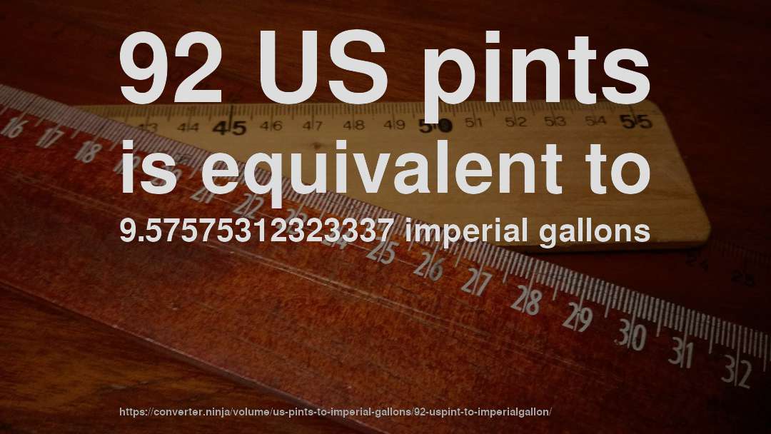 92 US pints is equivalent to 9.57575312323337 imperial gallons