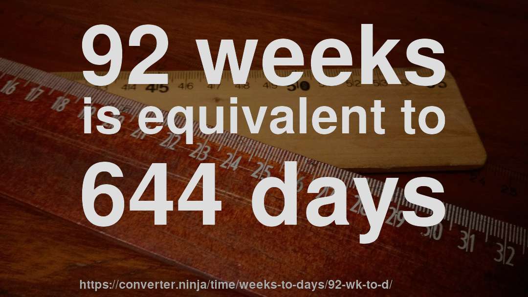 92 weeks is equivalent to 644 days