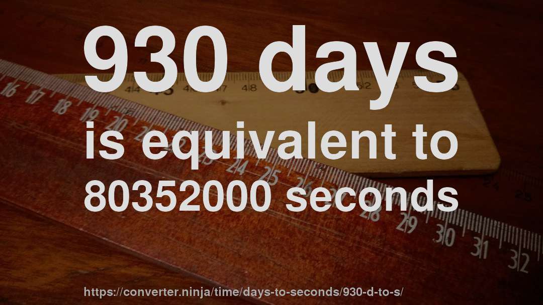 930 days is equivalent to 80352000 seconds