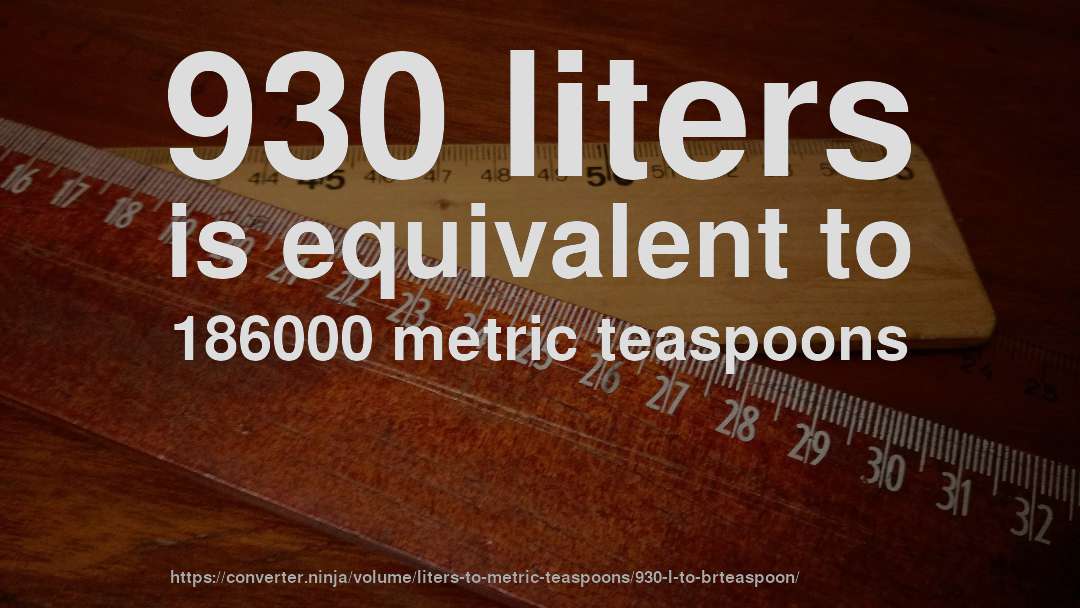 930 liters is equivalent to 186000 metric teaspoons