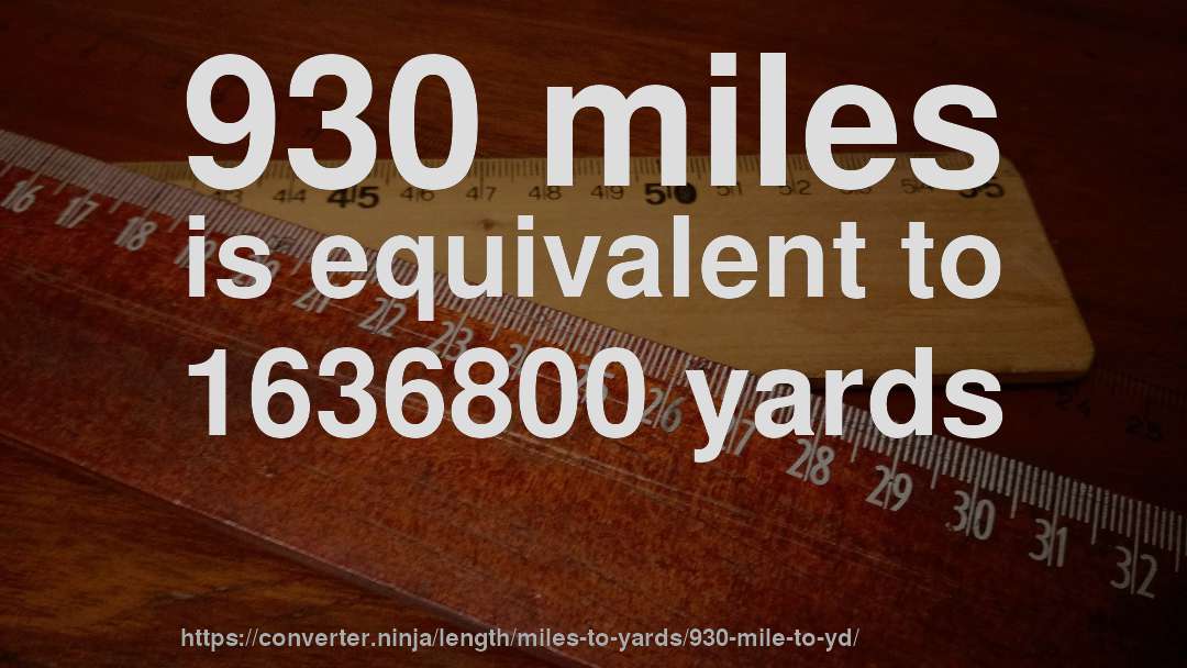 930 miles is equivalent to 1636800 yards