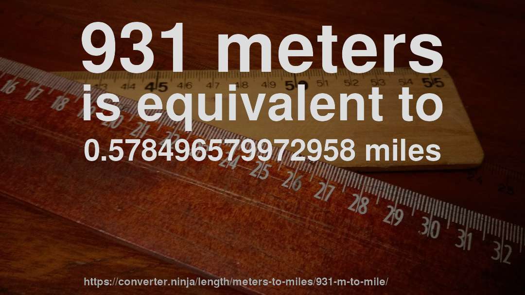 931 meters is equivalent to 0.578496579972958 miles