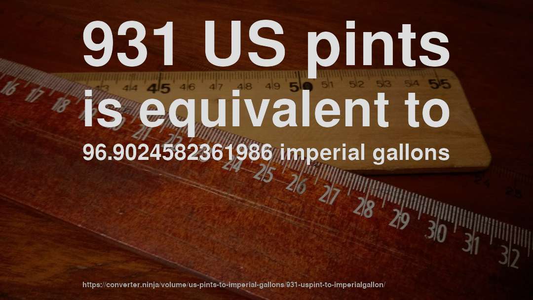 931 US pints is equivalent to 96.9024582361986 imperial gallons