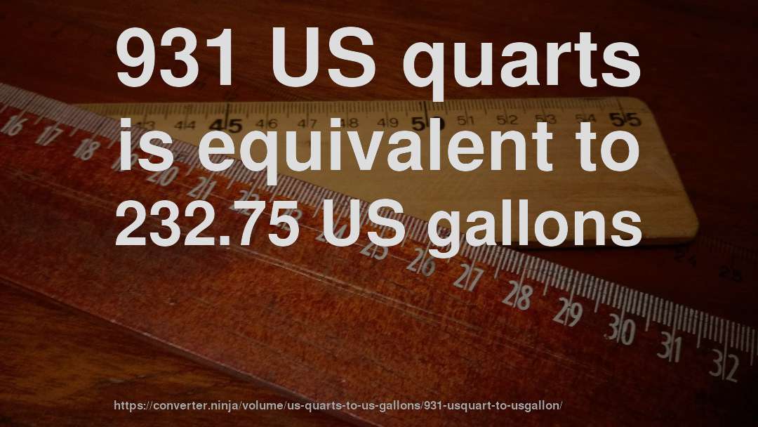 931 US quarts is equivalent to 232.75 US gallons