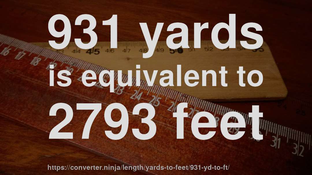931 yards is equivalent to 2793 feet