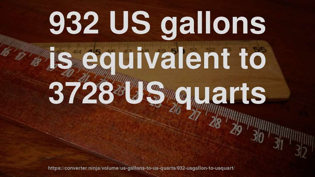 932 US gallons is equivalent to 3728 US quarts