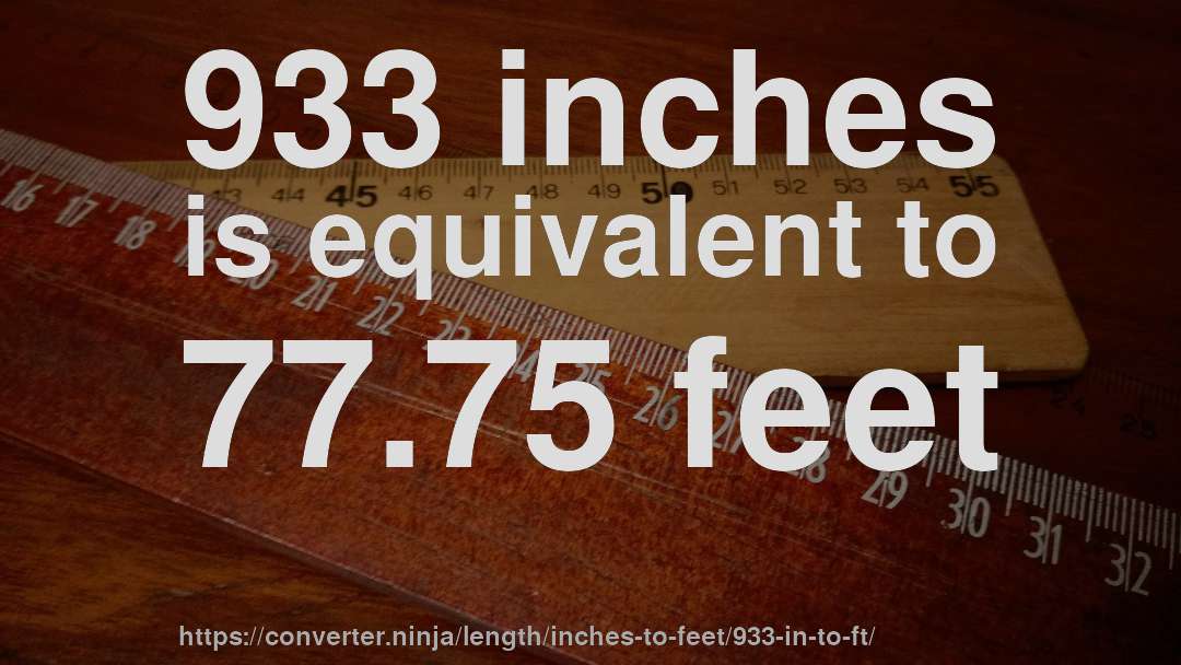 933 inches is equivalent to 77.75 feet