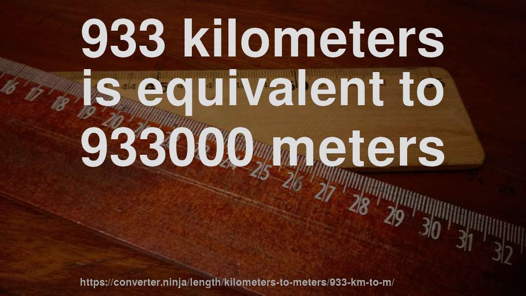 933 kilometers is equivalent to 933000 meters
