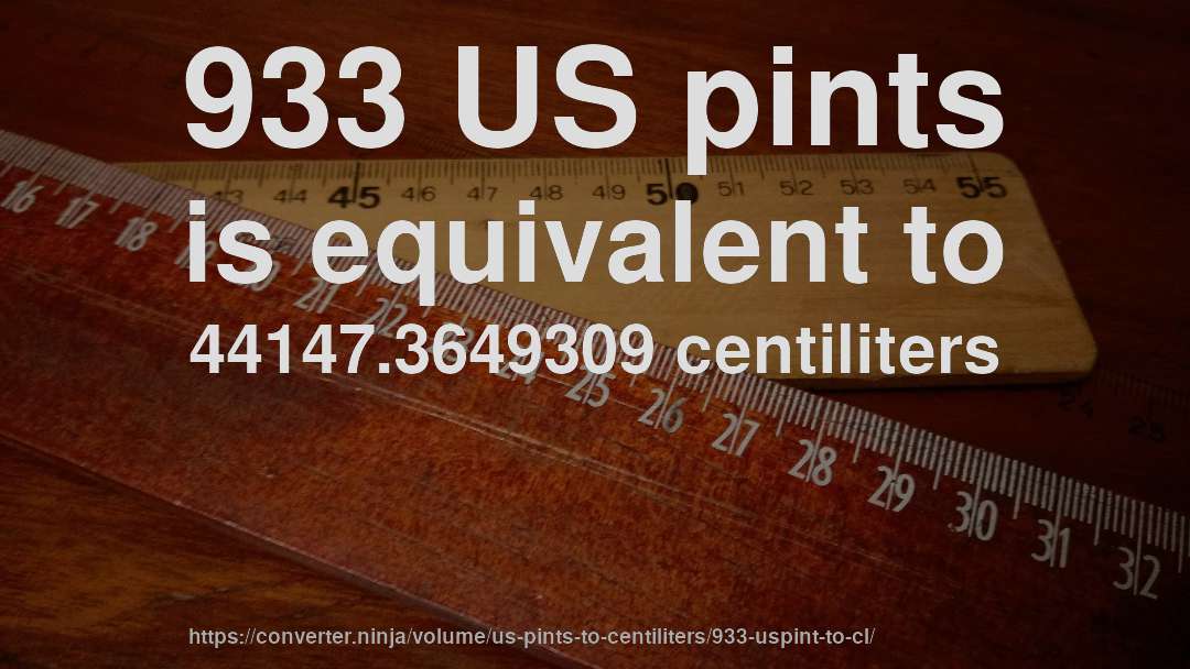 933 US pints is equivalent to 44147.3649309 centiliters