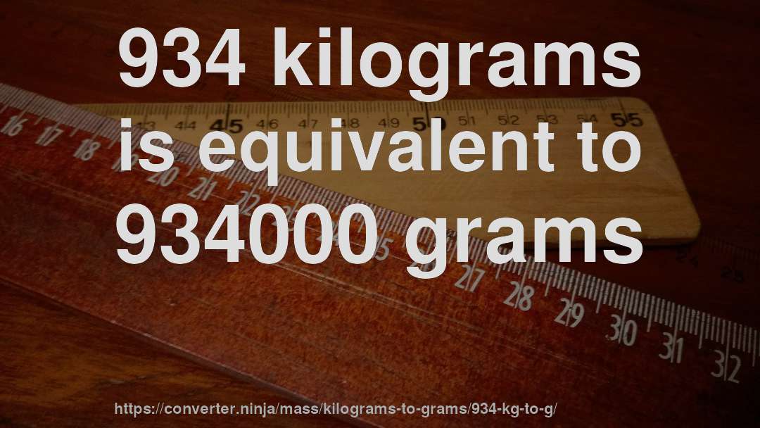 934 kilograms is equivalent to 934000 grams