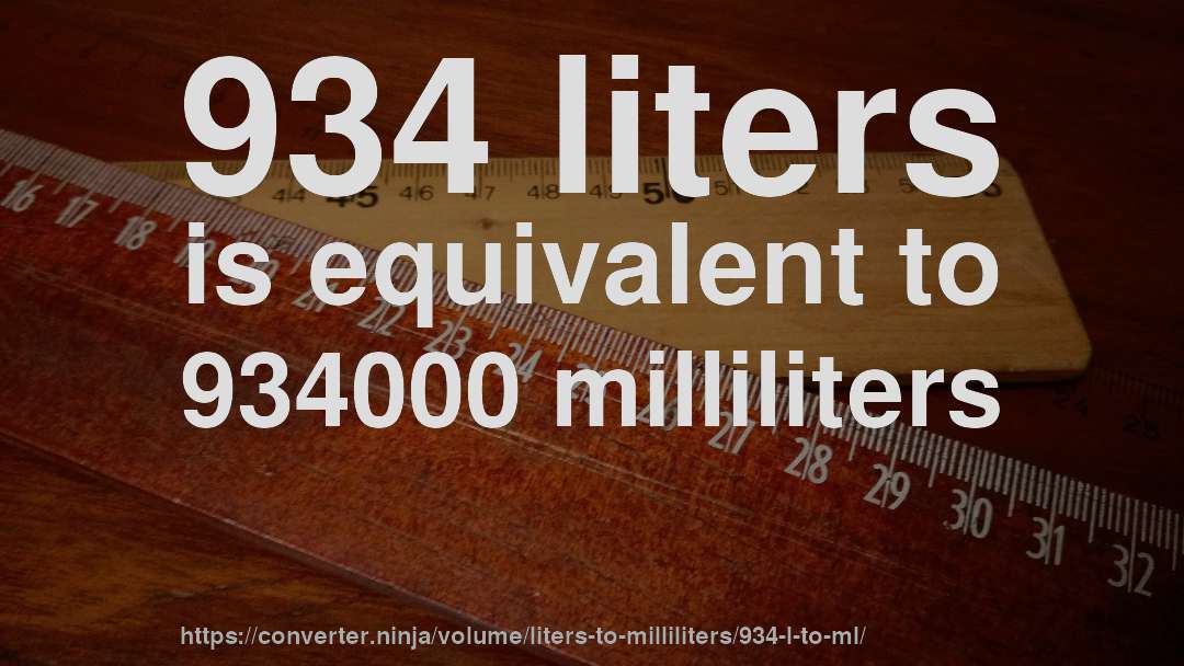 934 liters is equivalent to 934000 milliliters