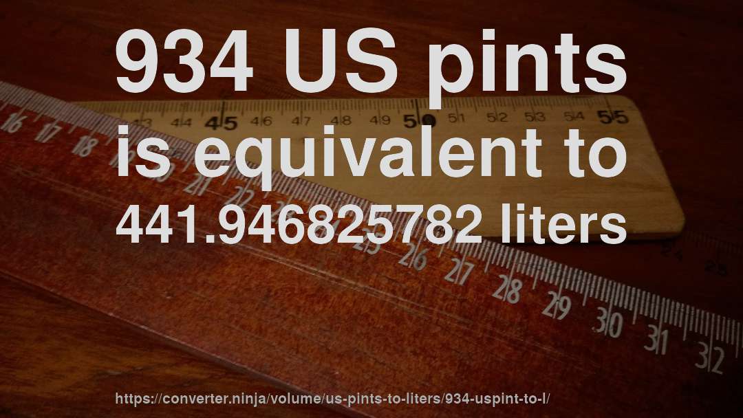 934 US pints is equivalent to 441.946825782 liters