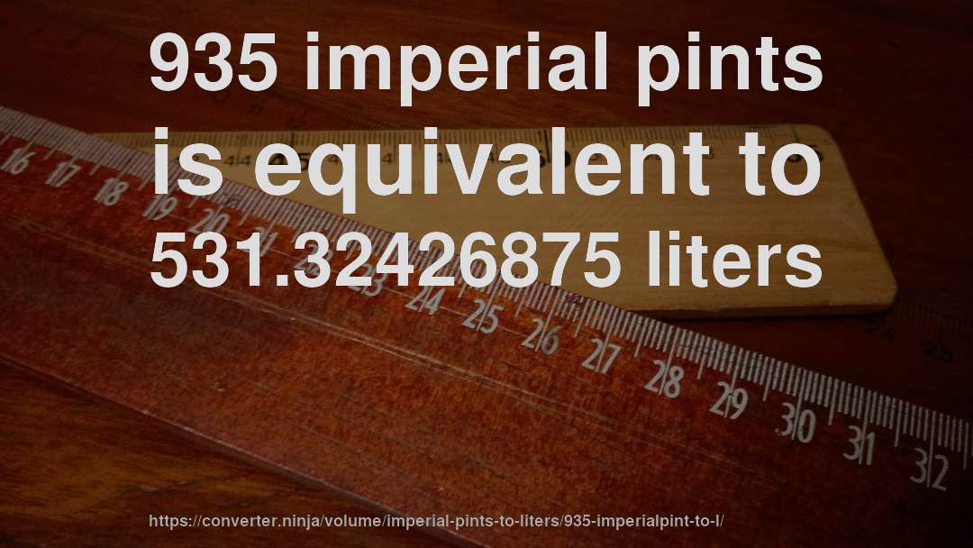 935 imperial pints is equivalent to 531.32426875 liters