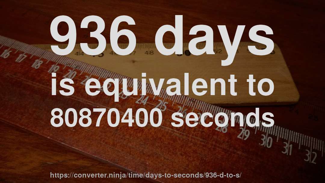 936 days is equivalent to 80870400 seconds