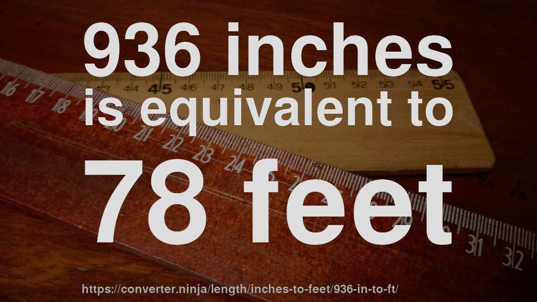 936 inches is equivalent to 78 feet