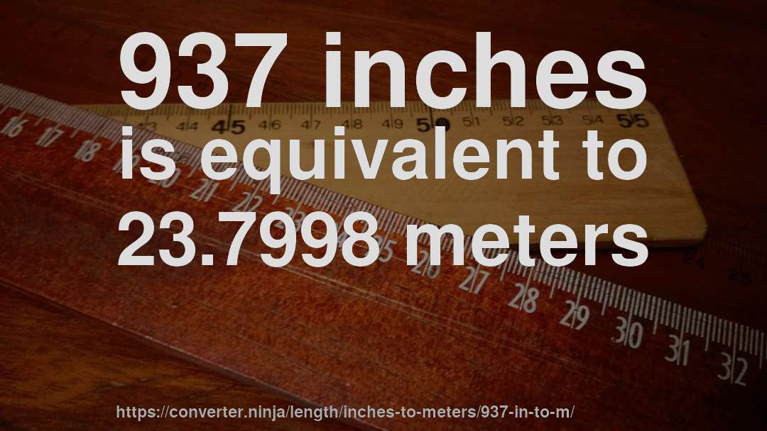 937 inches is equivalent to 23.7998 meters