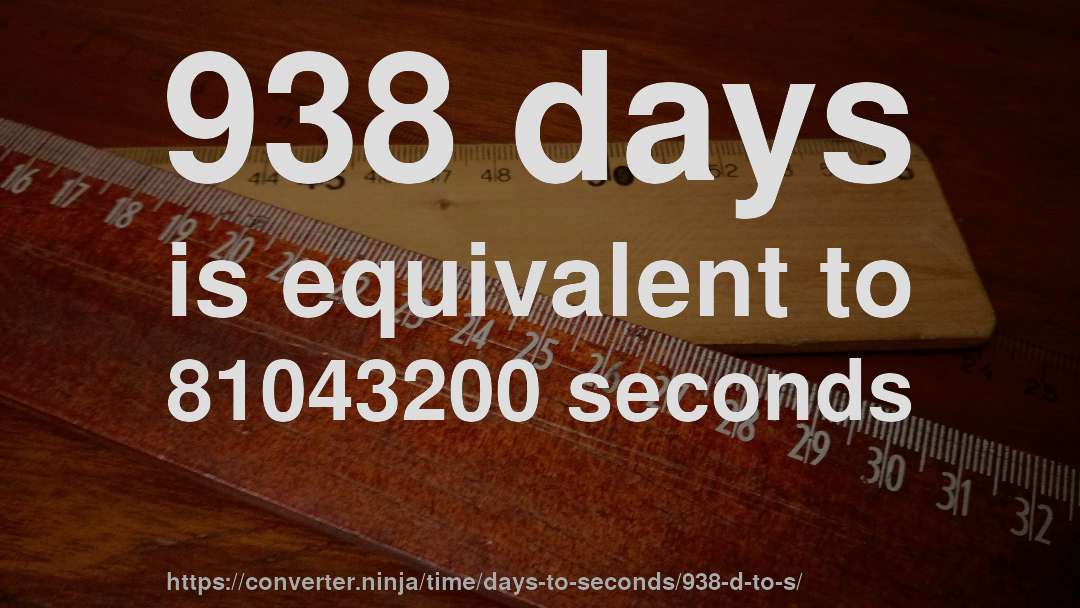 938 days is equivalent to 81043200 seconds
