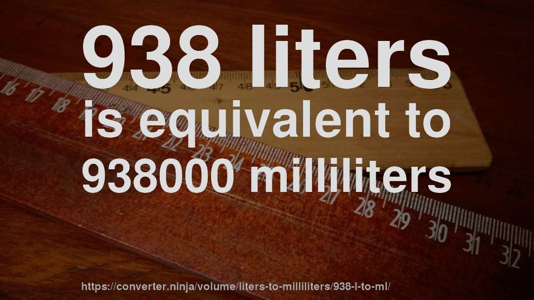 938 liters is equivalent to 938000 milliliters