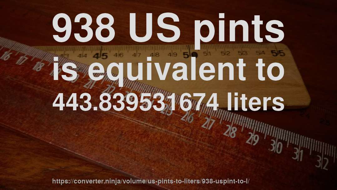 938 US pints is equivalent to 443.839531674 liters