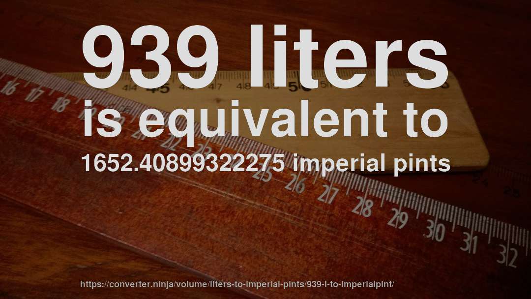 939 liters is equivalent to 1652.40899322275 imperial pints