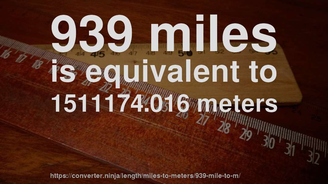 939 miles is equivalent to 1511174.016 meters