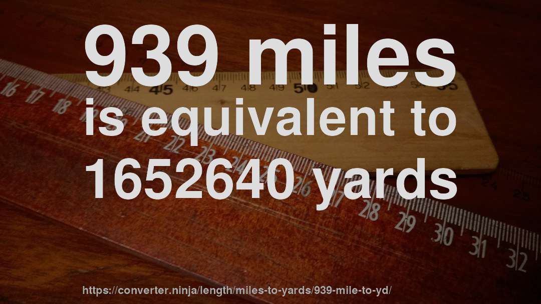 939 miles is equivalent to 1652640 yards