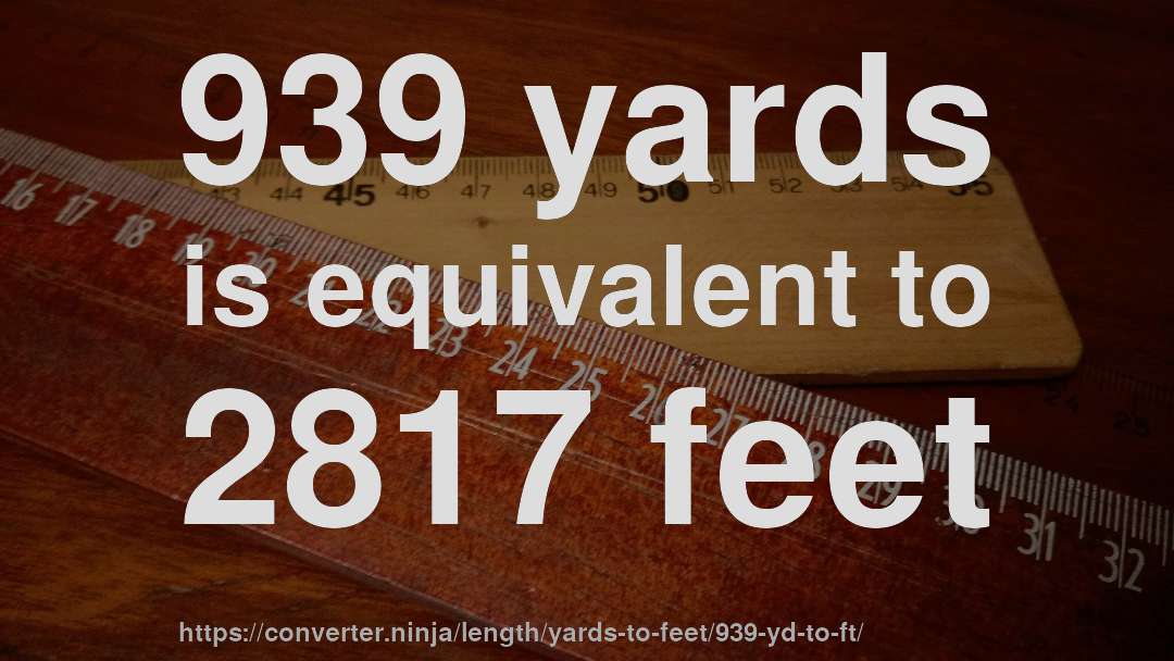 939 yards is equivalent to 2817 feet