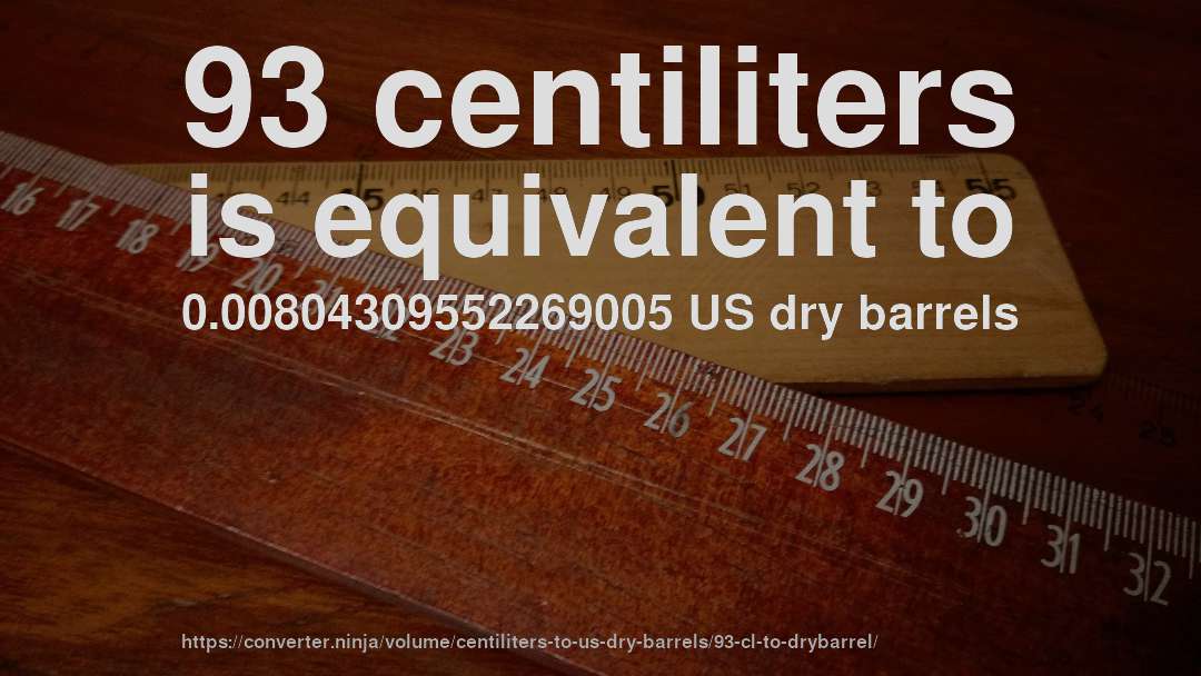 93 centiliters is equivalent to 0.00804309552269005 US dry barrels