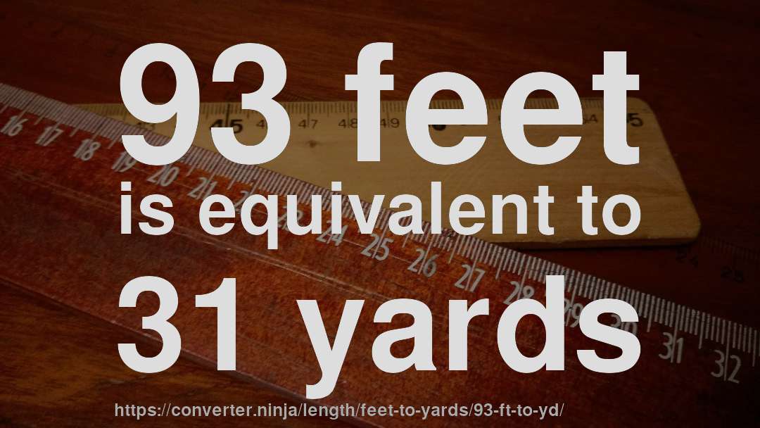 93 feet is equivalent to 31 yards