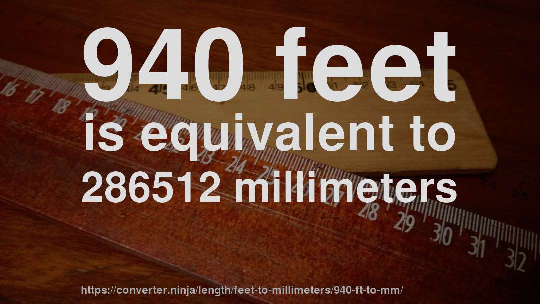 940 feet is equivalent to 286512 millimeters