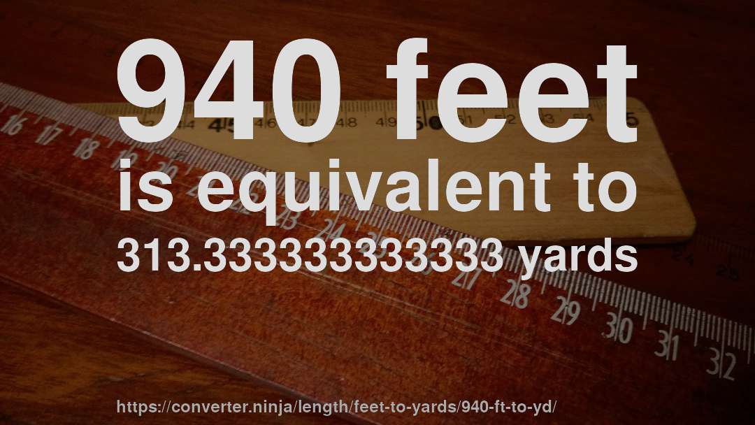 940 feet is equivalent to 313.333333333333 yards