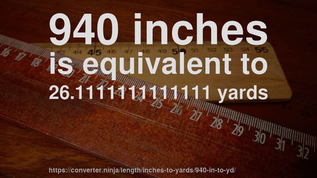 940 inches is equivalent to 26.1111111111111 yards