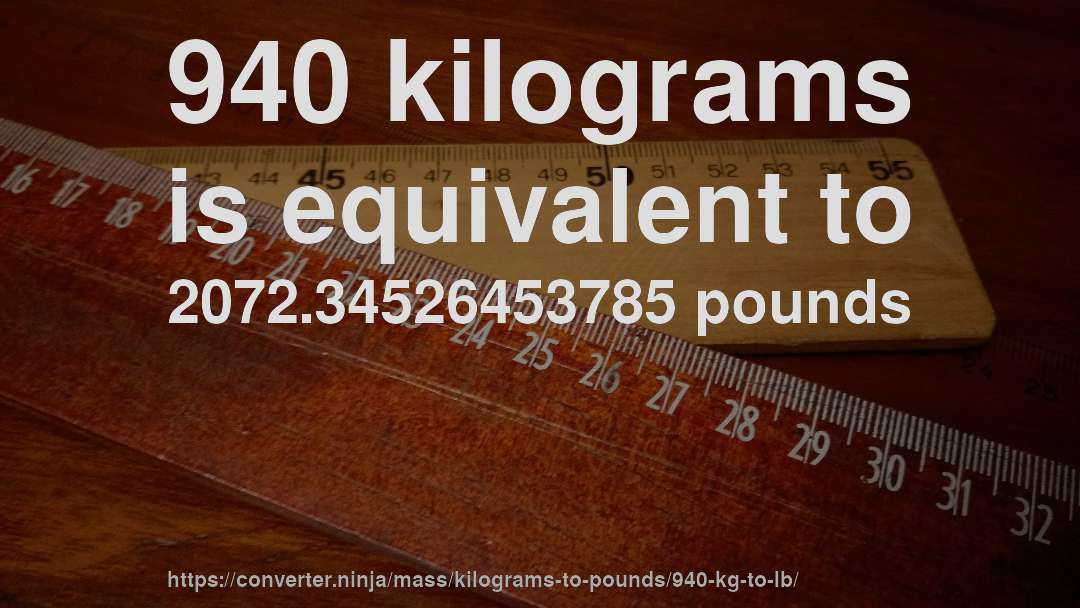 940 kilograms is equivalent to 2072.34526453785 pounds