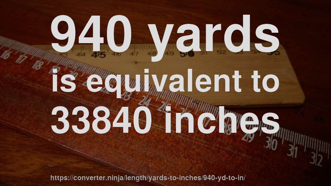 940 yards is equivalent to 33840 inches