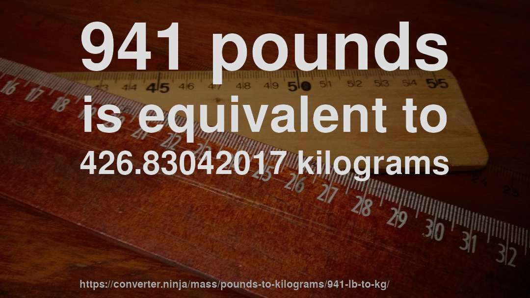 941 pounds is equivalent to 426.83042017 kilograms