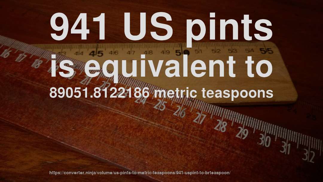 941 US pints is equivalent to 89051.8122186 metric teaspoons