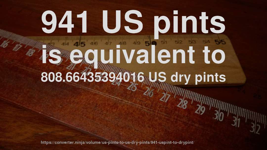 941 US pints is equivalent to 808.66435394016 US dry pints