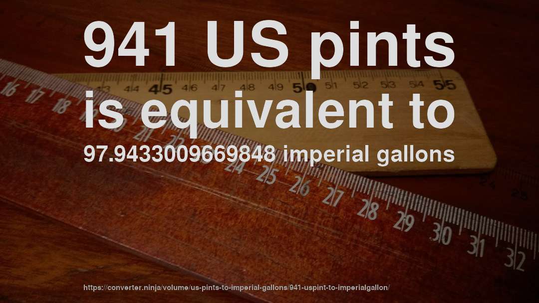 941 US pints is equivalent to 97.9433009669848 imperial gallons