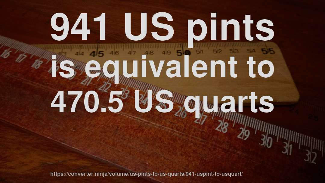 941 US pints is equivalent to 470.5 US quarts