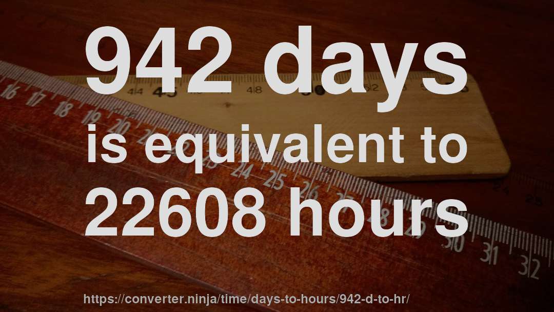 942 days is equivalent to 22608 hours