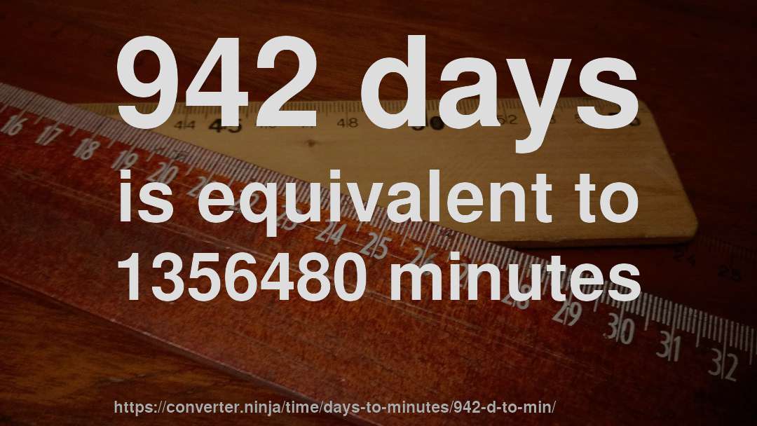 942 days is equivalent to 1356480 minutes