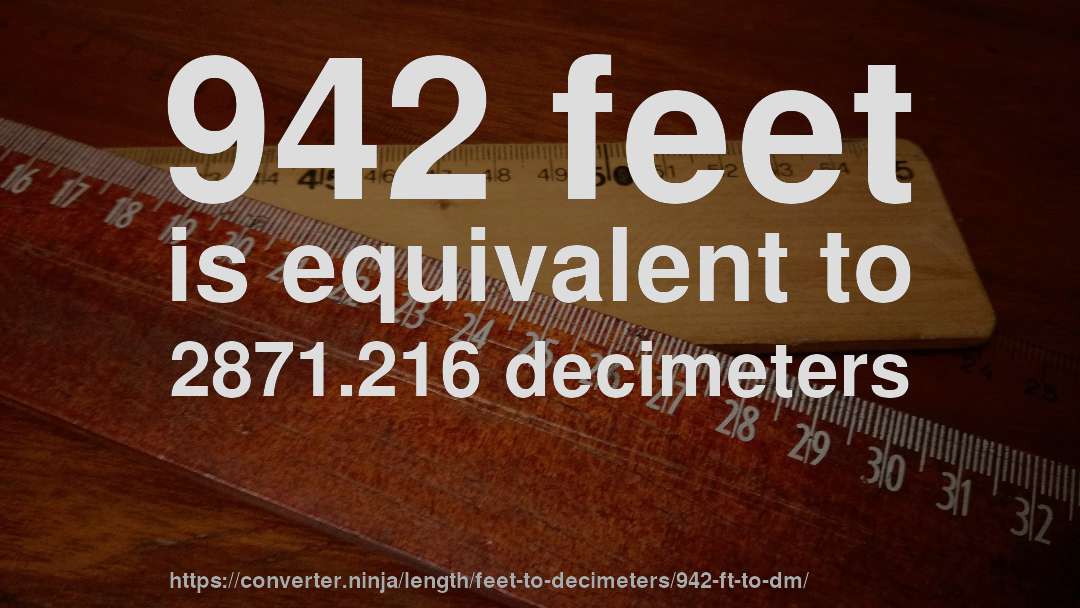 942 feet is equivalent to 2871.216 decimeters