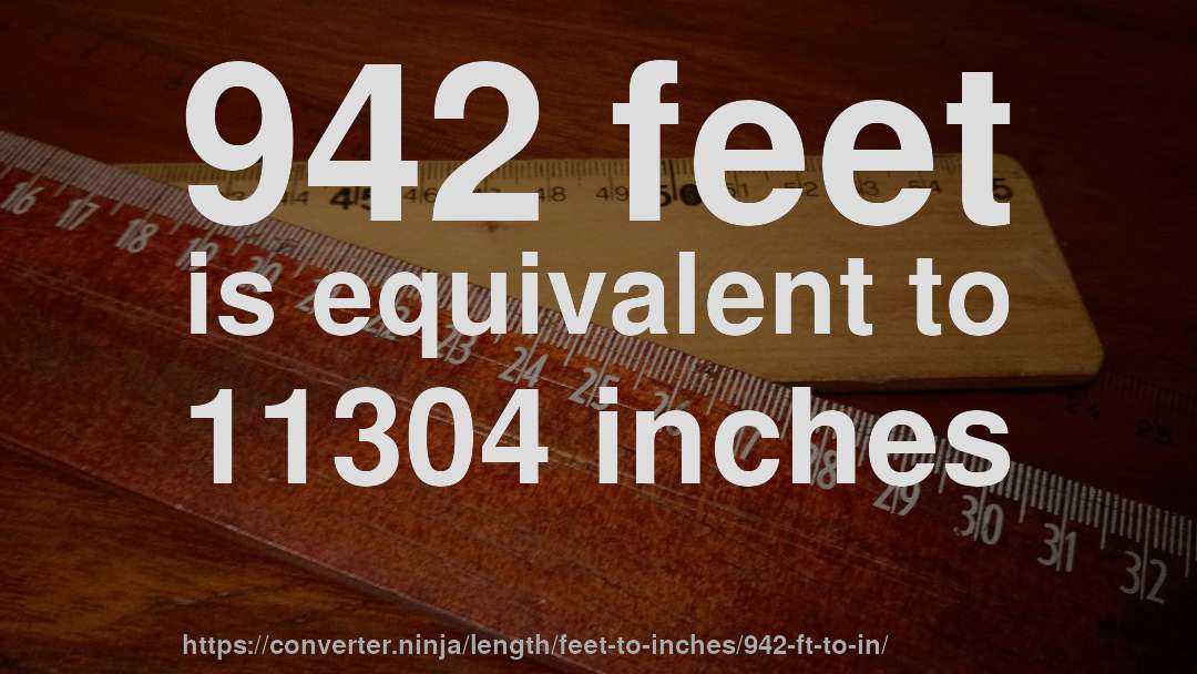 942 feet is equivalent to 11304 inches