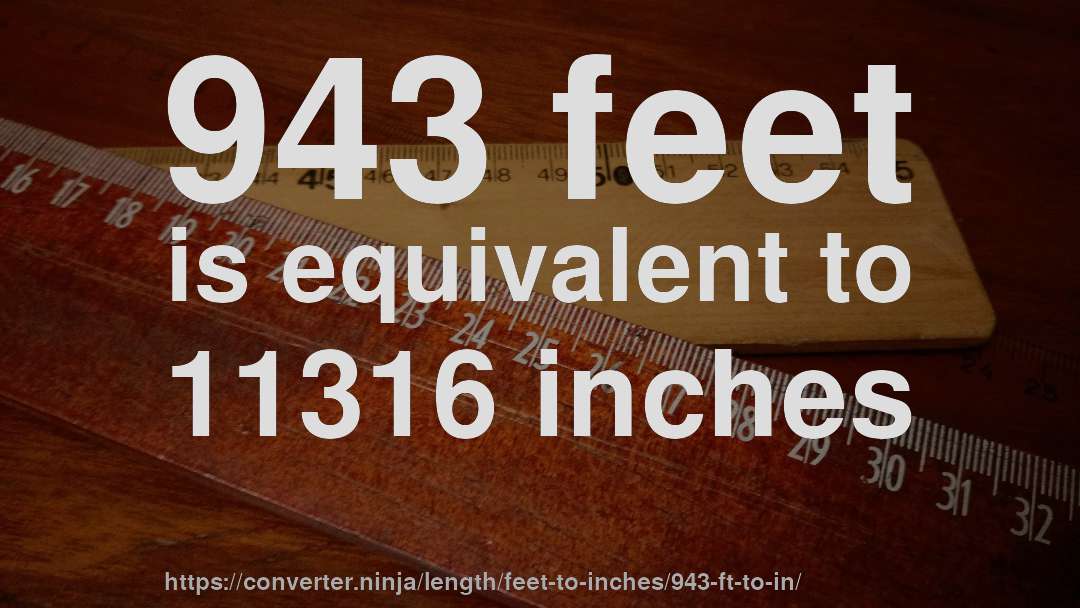 943 feet is equivalent to 11316 inches
