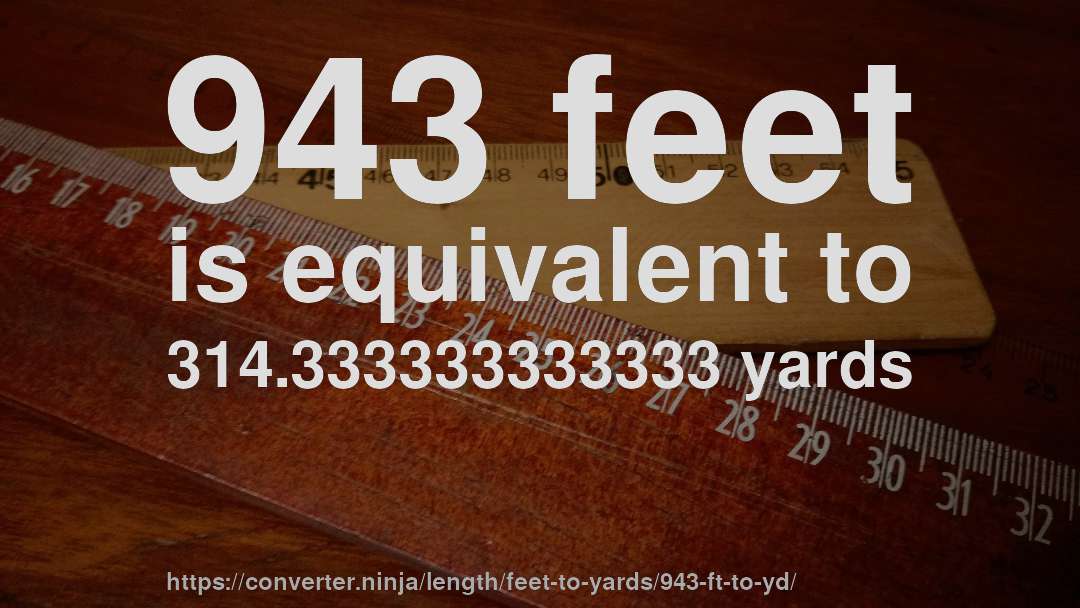 943 feet is equivalent to 314.333333333333 yards